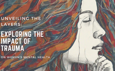 Unveiling the Layers: Exploring the Impact of Trauma on Women’s Mental Health 